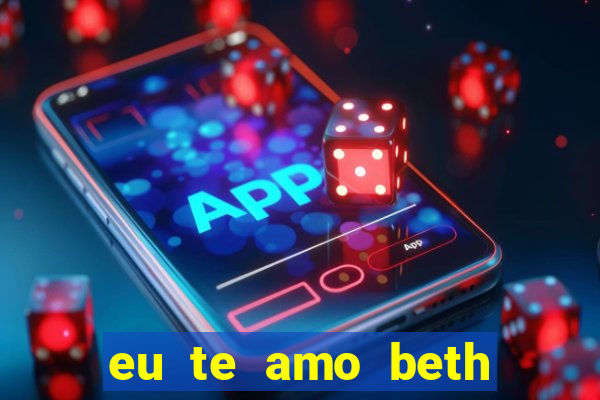 eu te amo beth cooper 2